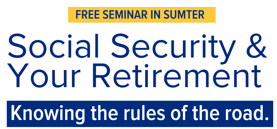 Free Seminar in Sumter. Social Security & Your Retirement: Knowing the Rules of the Road.